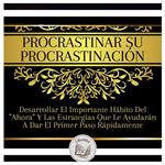 Procrastinar Su Procrastinación: Desarrollar El Importante Hábito Del 
