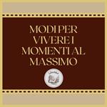 MODI PER VIVERE I MOMENTI AL MASSIMO