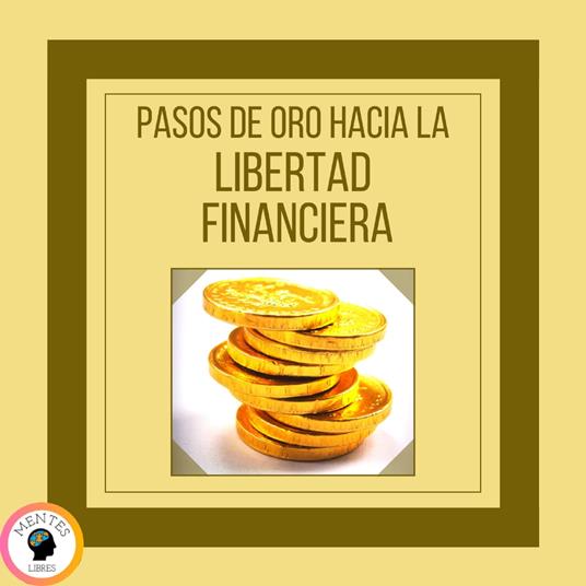 Pasos de Oro Hacia la Libertad Financiera