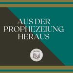 AUS DER PROPHEZEIUNG HERAUS