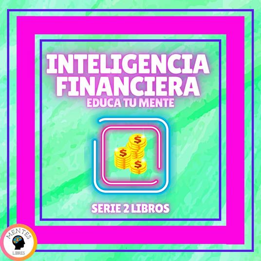 INTELIGENCIA FINANCIERA: EDUCA TU MENTE - SERIE DE 2 LIBROS