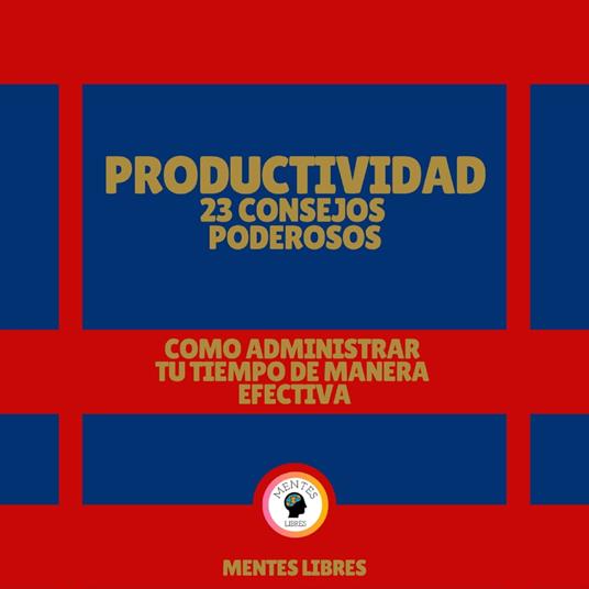 Productividad: 23 Consejos Poderosos - Como Administrar tu Tiempo de Manera Efectiva