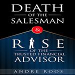 Death of the Salesman and the Rise of the Trusted Financial Advisor, The