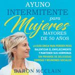 Ayuno intermitente para mujeres mayores de 50 años: La guía única para perder peso, ralentizar el envejecimiento y mantener sus hormonas sin privarse de y reuniones sociales