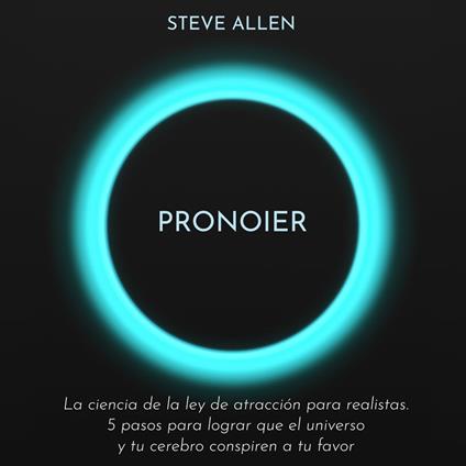 Pronoier - La ciencia de la ley de atracción para realistas. 5 pasos para lograr que el universo y tu cerebro conspiren a tu favor
