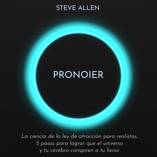 Pronoier - La ciencia de la ley de atracción para realistas. 5 pasos para lograr que el universo y tu cerebro conspiren a tu favor
