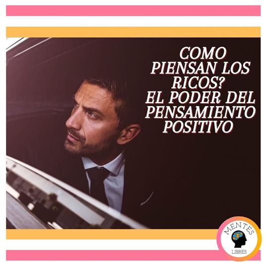 Cómo Piensan los Ricos? El poder del pensamiento positivo
