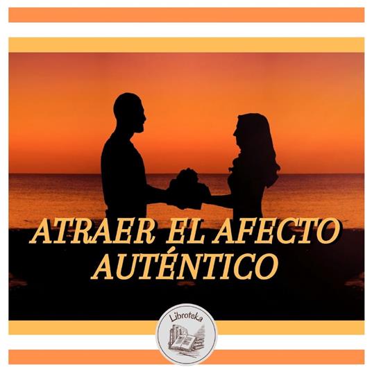 ATRAER EL AFECTO AUTÉNTICO