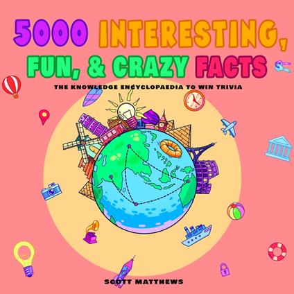 5000 Interesting, Fun & Crazy Facts - The Knowledge Encyclopaedia To Win Trivia