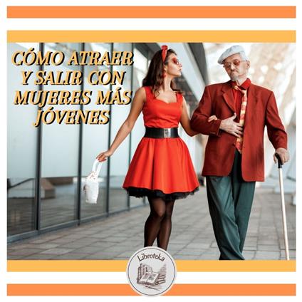 CÓMO ATRAER Y SALIR CON MUJERES MÁS JÓVENES