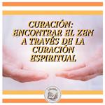 CURACIÓN: ENCONTRAR EL ZEN A TRAVÉS DE LA CURACIÓN ESPIRITUAL