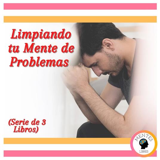 Limpiando tu Mente de Problemas (Serie de 3 Libros)