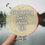Fascinating Facts About Life