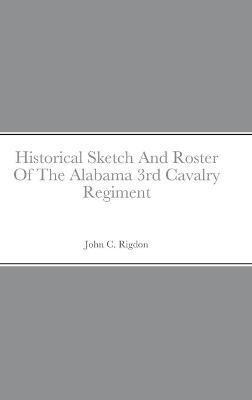 Historical Sketch And Roster Of The Alabama 3rd Cavalry Regiment - John C Rigdon - cover