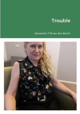 Trouble - Alexander P M Van Den Bosch - cover