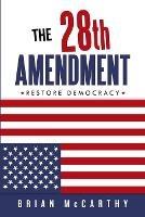 The 28th Amendment: Restore Democracy - Brian McCarthy - cover