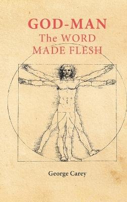 God Man The Word Made Flesh: The Esoteric Physiology of Ascension and the 'Sacred Secretion' - George Carey - cover