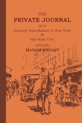 The Private Journal of a Journey from Boston to New York in the Year 1704 - Sarah Knight - cover