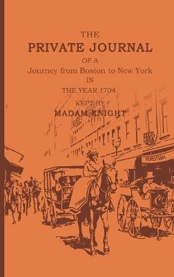 The Private Journal of a Journey from Boston to New York in the Year 1704 - Sarah Knight - cover
