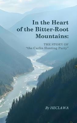 In the Heart of the Bitter-Root Mountains - Heclawa - cover