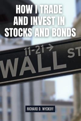 How I Trade and Invest in Stocks and Bonds - Richard D Wyckoff - cover
