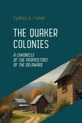 The Quaker Colonies - Sydney G Fisher - cover