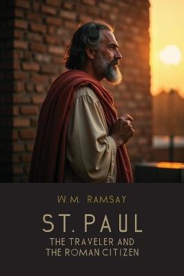 St. Paul the Traveler and the Roman Citizen: A Landmark Study in Biblical History and Ancient Geography - W M Ramsay - cover