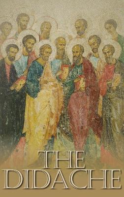 The Didache: The Teaching of the Twelve Apostles, One of the Earliest Christian Writings, First Century A.D. - cover