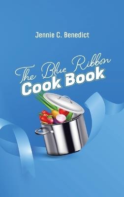 The Blue Ribbon Cookbook: The Classic Southern Cookbook of Recipes and Entertaining, First Published 1904 - Jennie C Benedict - cover