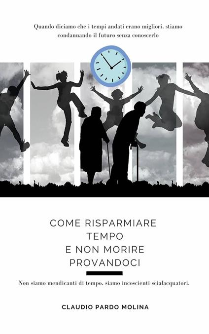 Come risparmiare tempo e non morire provandoci - Claudio Pardo Molina - ebook