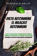 Dieta autoinmune: El milagro autoinmune - Descubra los secretos para reducir la inflamación
