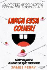 O comer emocional - Larga essa colher!