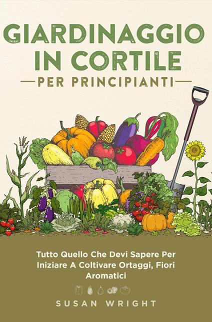 Giardinaggio In Cortile Per Principianti - Susan Wright - ebook