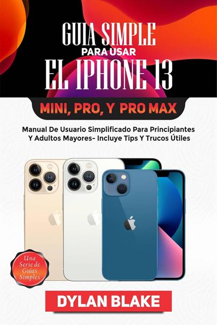 Guía simple para usar el iPhone 13, Mini, Pro, y Pro Max
