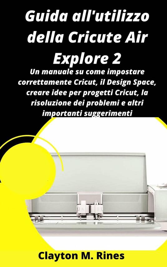Guida all'utilizzo della Cricute Air Explore 2 - Clayton M. Rines - ebook