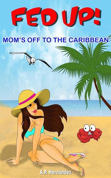 Fed up! Mom’s off to the Caribbean - A.P. Hernández - ebook