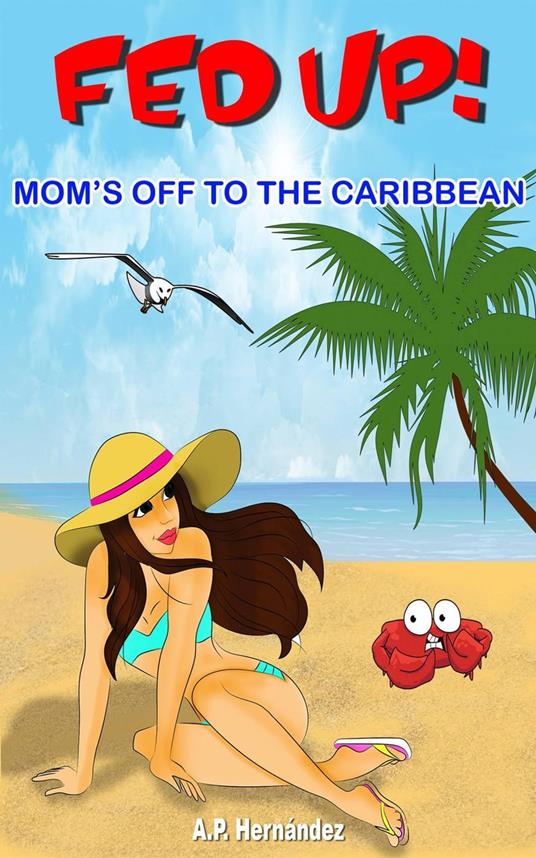 Fed up! Mom’s off to the Caribbean - A.P. Hernández - ebook
