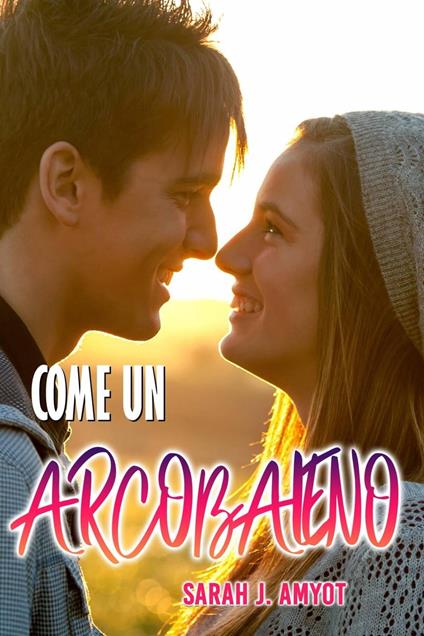 Come un arcobaleno - Sarah J. Amyot - ebook