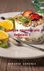 I cinque spuntini più deliziosi I