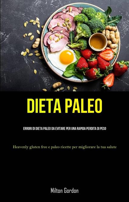 Dieta Paleo: Errori di dieta paleo da evitare per una rapida perdita di peso - Milton Gordon - ebook