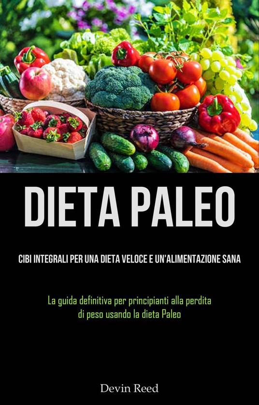 Dieta Paleo: Cibi integrali per una dieta veloce e un'alimentazione sana - Devin Reed - ebook