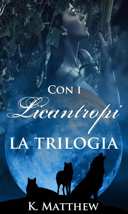 Con i Licantropi, la trilogia - K Matthew - ebook