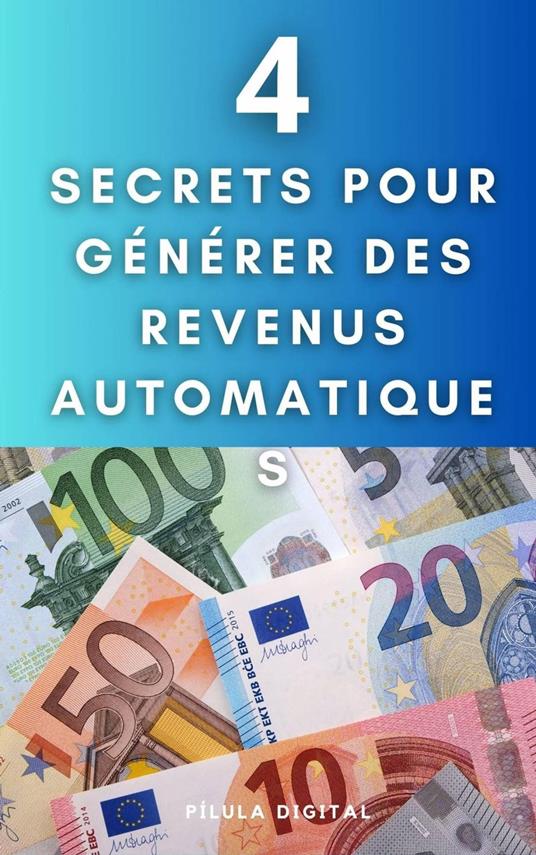 4 Secrets pour générer des revenus automatiques