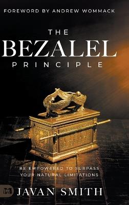 The Bezalel Principle: Be Empowered to Surpass Your Natural Limitations - Javan Smith - cover