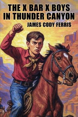 The X Bar X Boys in Thunder Canyon - James Cody Ferris - cover
