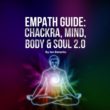 Empath Guide: Chackras, Mind, Body & Soul 2.0