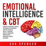Emotional Intelligence & CBT: Cognitive Behavioral Therapy Techniques for improving Your Relationships and EQ - Overcome Anxiety, Depression, Manipulation, Narcissistic Abuse, and More!