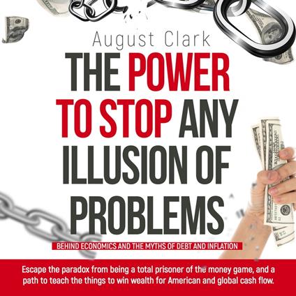 The Power to Stop any Illusion of Problems: (Behind economics and the myths of debt & inflation.)