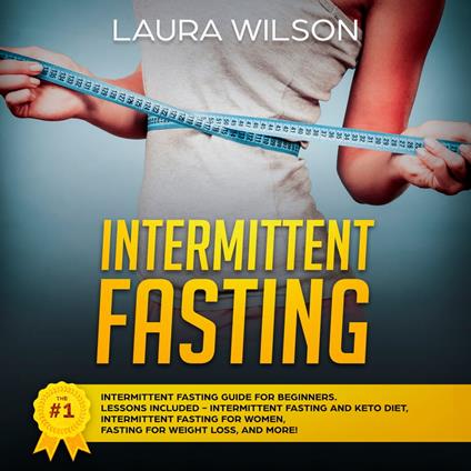 Intermittent Fasting: The #1 Intermittent Fasting Guide For Beginners. Lessons Included - Intermittent Fasting And Keto Diet, Intermittent Fasting For Women, Fasting For Weight Loss, And More!