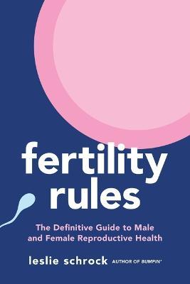 Fertility Rules: The Definitive Guide to Male and Female Reproductive Health - Leslie Schrock - cover